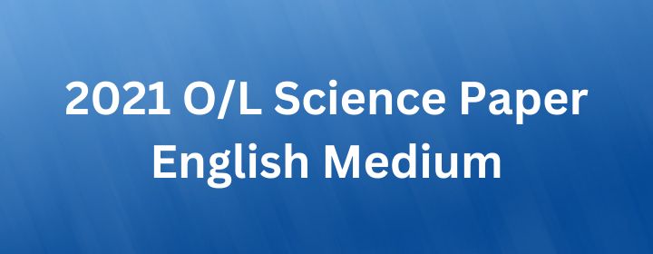 You are currently viewing 2021 O/L Science Paper English Medium