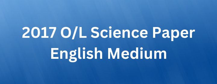 You are currently viewing 2017 O/L Science Paper English Medium